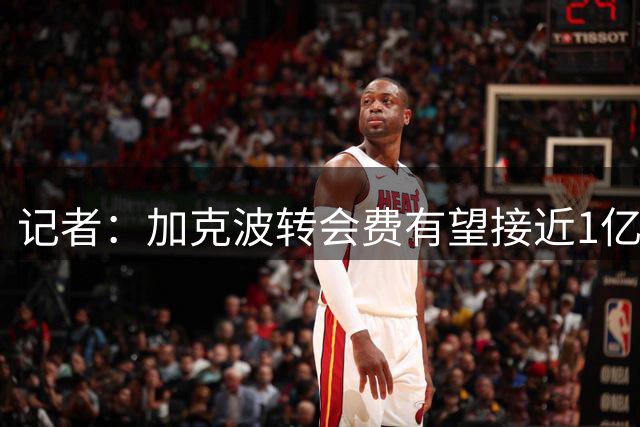 记者：加克波转会费有望接近1亿欧，超越德容成为最贵荷兰球员
